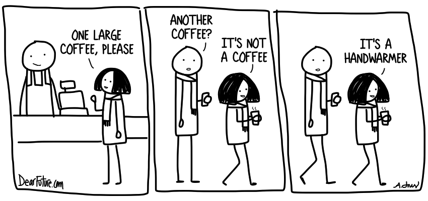 In the first panel a woman orders a coffee at a counter. In the second panel her friend asks "Another coffee?" She responds "It's not a coffee" and in the third panel informs him "It's a handwarmer"