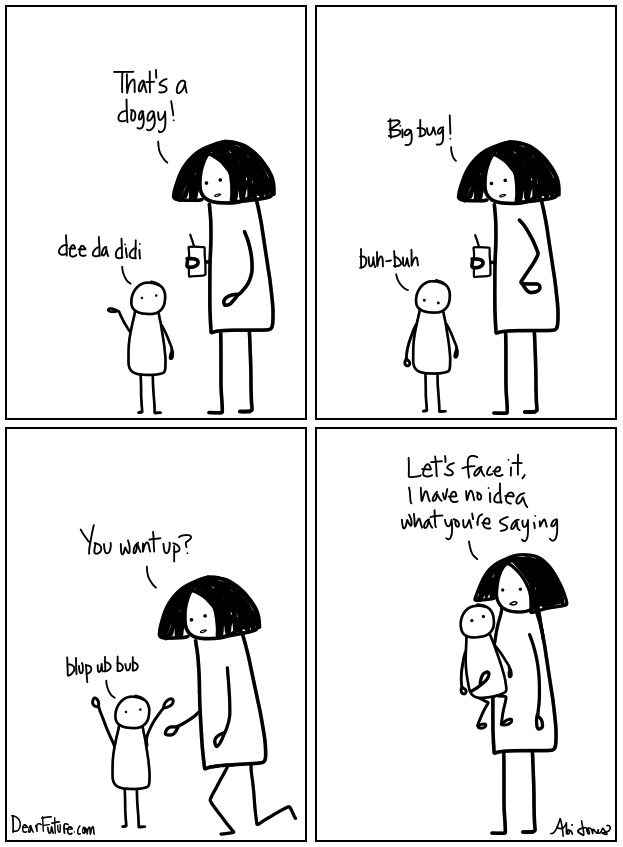 In each panel the baby says somewhat unintelligible phrases interpreted by the mom. In the last panel she says "Let's face it, I have no idea what you're saying."