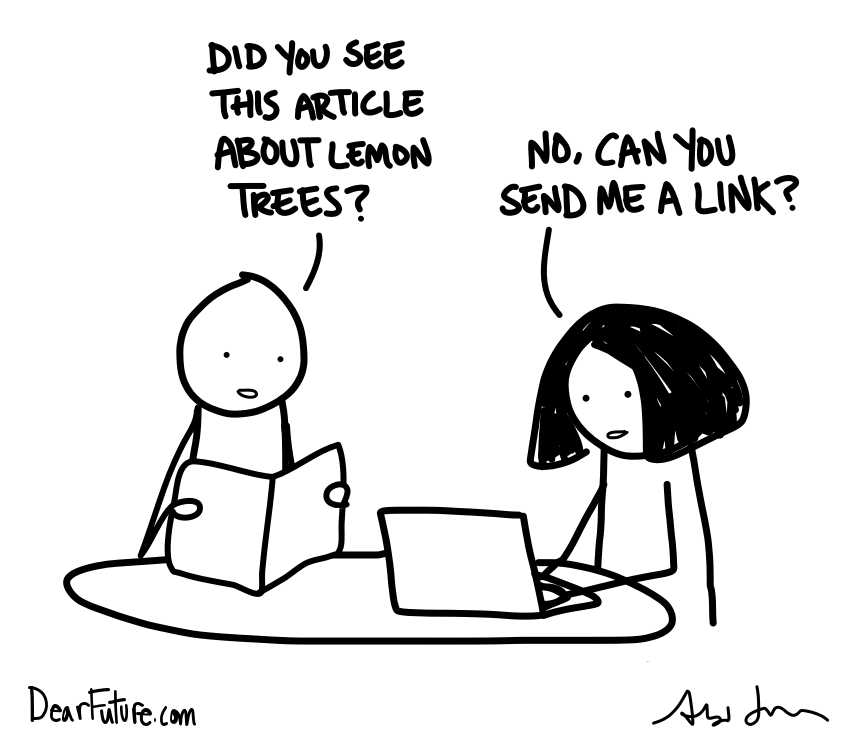 Man reading a magazine asks "Did you see this article about lemon trees?" and the woman replies (without looking up from her computer) "No, can you send me a link?"